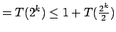$=T(2^{k})\leq 1+ T(\frac {2^k}{2})$