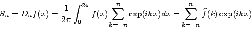 \begin{displaymath}S_{n}=D_{n}f(x)=\frac{1}{2\pi}\int^{2\pi}_{0}f(x)\sum^{n}_{k=-n}\exp(ikx)dx=\sum^{n}_{k=-n}\widehat{f}(k)\exp(ikx)\end{displaymath}