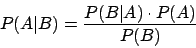 \begin{displaymath}P(A\vert B)=\frac{P(B\vert A)\cdot P(A)}{P(B)}\end{displaymath}