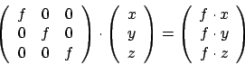 \begin{displaymath}
\left(
\begin {array}{ccc}
f&0&0\\
0&f&0\\
0&0&f\\
\end {...
...y}{ccc}
f\cdot x\\
f\cdot y\\
f\cdot z\\
\end {array}\right)\end{displaymath}