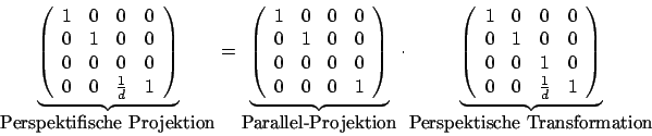 \begin{displaymath}
\underbrace{\left(
\begin {array}{cccc}
1&0&0&0\\
0&1&0&0\\...
...\\
\end {array}\right)}_{\mbox{Perspektische Transformation}}
\end{displaymath}