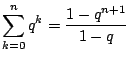 $\displaystyle\sum^{n}_{k=0}q^{k}=\frac{1-q^{n+1}}{1-q}$