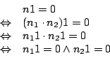 \begin{displaymath}
\begin {array}{ll}
&n1=0\\
\Leftrightarrow&(n_{1}\cdot n_{2...
...}1=0\\
\Leftrightarrow&n_{1}1=0\wedge n_{2}1=0\\
\end {array}\end{displaymath}