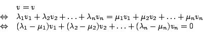\begin{displaymath}\begin {array}{ll}
&v=v\\
\Leftrightarrow&\lambda_{1}v_{1}+\...
...u_{2})v_{2}+\ldots+(\lambda_{n}-\mu_{n})v_{n}=0\\
\end {array}\end{displaymath}