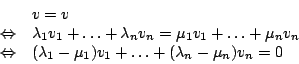 \begin{displaymath}\begin{array}{ll}
&v=v\\
\Leftrightarrow&\lambda_{1}v_{1}+\l...
...u_{1})v_{1}+\ldots+(\lambda_{n}-\mu_{n})v_{n}=0\\
\end {array}\end{displaymath}