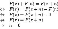 \begin{displaymath}\begin {array}{cl}
&F(x)+F(n)=F(x+n)\\
\Leftrightarrow&F(x)=...
...\Leftrightarrow&F(x)=F(x+n)\\
\Rightarrow&n=0\\
\end {array}
\end{displaymath}