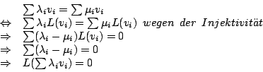 \begin{displaymath}\begin {array}{rl}
&\sum\lambda_{i}v_{i}=\sum\mu_{i}v_{i}\\
...
...i})=0\\
\Rightarrow&L(\sum\lambda_{i}v_{i})=0\\
\end {array}
\end{displaymath}