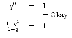 $\begin {array}{ccl}
q^{0}&=&1\\
&&=\mbox {Okay}\\
\frac{1-q^{1}}{1-q}&=&1\\
\end {array}$