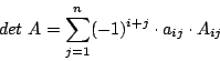 \begin{displaymath}det\,\,A=\sum^{n}_{j=1}(-1)^{i+j}\cdot a_{ij}\cdot A_{ij}\end{displaymath}