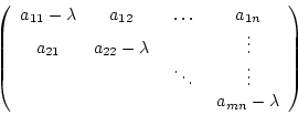 \begin{displaymath}\left(\begin {array}{cccc}
a_{11}-\lambda&a_{12}&\ldots&a_{1n...
...\\
&&\ddots&\vdots\\
&&&a_{mn}-\lambda\\
\end {array}\right)\end{displaymath}