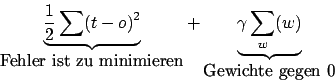 \begin{displaymath}\underbrace{\frac{1}{2}\sum(t-o)^{2}}_{\mbox{Fehler ist zu mi...
...eren}}+\underbrace{\gamma\sum_{w}(w)}_{\mbox{Gewichte gegen 0}}\end{displaymath}