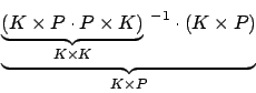 \begin{displaymath}\underbrace{\underbrace{\left(K\times P\cdot P\times K\right)}_{K\times K}\,^{-1}\cdot(K\times P)}_{K \times P}\end{displaymath}