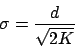 \begin{displaymath}\sigma=\frac{d}{\sqrt{2K}}\end{displaymath}