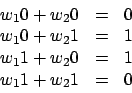 \begin{displaymath}\begin {array}{lll}
w_{1}0+w_{2}0&=&0\\
w_{1}0+w_{2}1&=&1\\
w_{1}1+w_{2}0&=&1\\
w_{1}1+w_{2}1&=&0\\
\end {array}\end{displaymath}