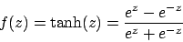 \begin{displaymath}f(z)=\tanh(z)=\frac{e^{z}-e^{-z}}{e^{z}+e^{-z}}\end{displaymath}
