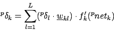 \begin{displaymath}^{p}\delta_{k}=\sum_{l=1}^{L}(^{p}\delta_{l}\cdot \underline{w}_{kl})\cdot f'_{k}(^{p}net_{k})\end{displaymath}