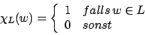 \begin{displaymath}\chi_{L}(w)=\left\{\begin{array}{ll}1&falls\,w\in L\\ 0&sonst\end{array}\right.\end{displaymath}