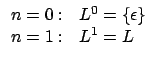 $\begin {array}{ll}n=0:&L^{0}=\{\epsilon\}\\
n=1:&L^{1}=L\\ \end {array}$