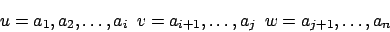\begin{displaymath}u=a_{1},a_{2},\ldots, a_{i}\,\,\,v=a_{i+1},\ldots,a_{j}\,\,\,w=a_{j+1},\ldots,a_{n}\end{displaymath}